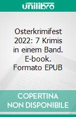 Osterkrimifest 2022: 7 Krimis in einem Band. E-book. Formato EPUB ebook