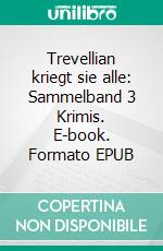 Trevellian kriegt sie alle: Sammelband 3 Krimis. E-book. Formato EPUB ebook di Pete Hackett