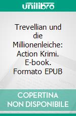 Trevellian und die Millionenleiche: Action Krimi. E-book. Formato EPUB ebook di Pete Hackett