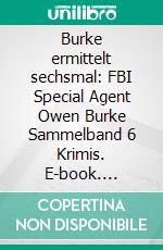 Burke ermittelt sechsmal: FBI Special Agent Owen Burke Sammelband 6 Krimis. E-book. Formato EPUB