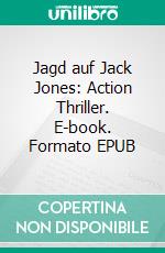 Jagd auf Jack Jones: Action Thriller. E-book. Formato EPUB ebook di Pete Hackett