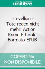 Trevellian - Tote reden nicht mehr: Action Krimi. E-book. Formato EPUB ebook di Pete Hackett