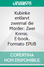 Kubinke entlarvt zweimal die Mörder: Zwei Krimis. E-book. Formato EPUB