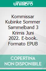 Kommissar Kubinke Sommer Sammelband 3 Krimis Juni 2022. E-book. Formato EPUB ebook