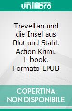 Trevellian und die Insel aus Blut und Stahl: Action Krimi. E-book. Formato EPUB ebook di Pete Hackett