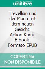 Trevellian und der Mann mit dem neuen Gesicht: Action Krimi. E-book. Formato EPUB ebook di Pete Hackett