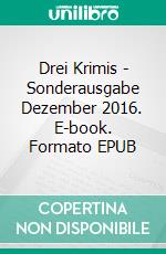 Drei Krimis - Sonderausgabe Dezember 2016. E-book. Formato EPUB