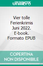 Vier tolle Ferienkrimis Juni 2022. E-book. Formato EPUB