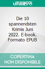 Die 10 spannendsten Krimis Juni 2022. E-book. Formato EPUB