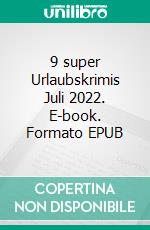 9 super Urlaubskrimis Juli 2022. E-book. Formato EPUB