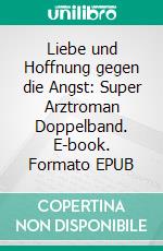 Liebe und Hoffnung gegen die Angst: Super Arztroman Doppelband. E-book. Formato EPUB ebook