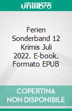 Ferien Sonderband 12 Krimis Juli 2022. E-book. Formato EPUB ebook