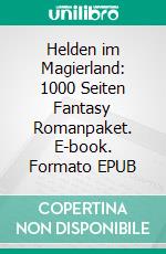 Helden im Magierland: 1000 Seiten Fantasy Romanpaket. E-book. Formato EPUB ebook