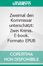 Zweimal den Kommissar unterschätzt: Zwei Krimis. E-book. Formato EPUB ebook