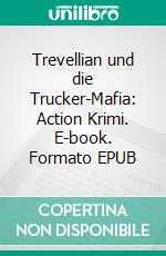 Trevellian und die Trucker-Mafia: Action Krimi. E-book. Formato EPUB ebook di Pete Hackett