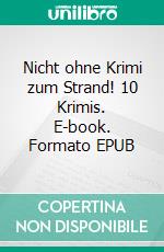 Nicht ohne Krimi zum Strand! 10 Krimis. E-book. Formato EPUB