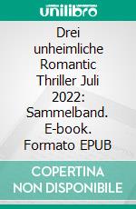 Drei unheimliche Romantic Thriller Juli 2022: Sammelband. E-book. Formato EPUB