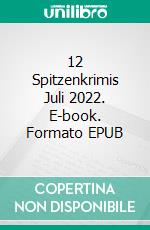 12 Spitzenkrimis Juli 2022. E-book. Formato EPUB