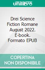 Drei Science Fiction Romane August 2022. E-book. Formato EPUB ebook