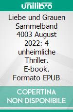 Liebe und Grauen Sammelband 4003 August 2022: 4 unheimliche Thriller. E-book. Formato EPUB