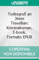 Todesgruß an Jesse Trevellian: Kriminalroman. E-book. Formato EPUB ebook di Pete Hackett