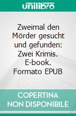 Zweimal den Mörder gesucht und gefunden: Zwei Krimis. E-book. Formato EPUB