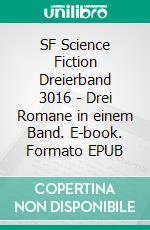 SF Science Fiction Dreierband 3016 - Drei Romane in einem Band. E-book. Formato EPUB