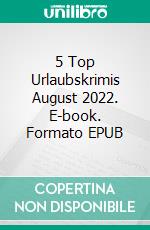 5 Top Urlaubskrimis August 2022. E-book. Formato EPUB ebook