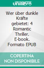 Wer über dunkle Kräfte gebietet: 4 Romantic Thriller. E-book. Formato EPUB ebook