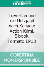 Trevellian und die Hetzjagd nach Kanada: Action Krimi. E-book. Formato EPUB