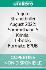 5 gute Strandthriller August 2022: Sammelband 5 Krimis. E-book. Formato EPUB ebook