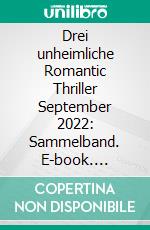 Drei unheimliche Romantic Thriller September 2022: Sammelband. E-book. Formato EPUB ebook