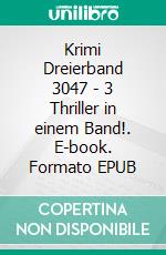 Krimi Dreierband 3047 - 3 Thriller in einem Band!. E-book. Formato EPUB ebook