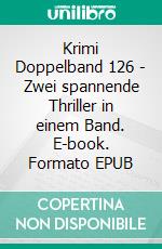 Krimi Doppelband 126 - Zwei spannende Thriller in einem Band. E-book. Formato EPUB