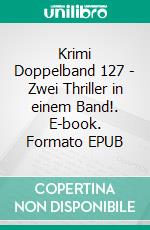 Krimi Doppelband 127 - Zwei Thriller in einem Band!. E-book. Formato EPUB ebook di Pete Hackett