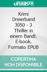 Krimi Dreierband 3050 - 3 Thriller in einem Band!. E-book. Formato EPUB ebook