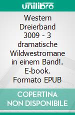 Western Dreierband 3009 - 3 dramatische Wildwestromane in einem Band!. E-book. Formato EPUB ebook