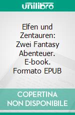 Elfen und Zentauren: Zwei Fantasy Abenteuer. E-book. Formato EPUB ebook di Mara Laue