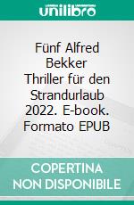 Fünf Alfred Bekker Thriller für den Strandurlaub 2022. E-book. Formato EPUB ebook