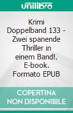 Krimi Doppelband 133 - Zwei spanende Thriller in einem Band!. E-book. Formato EPUB ebook