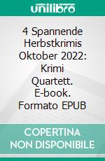 4 Spannende Herbstkrimis Oktober 2022: Krimi Quartett. E-book. Formato EPUB