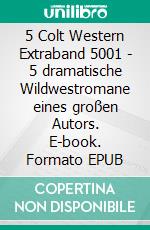 5 Colt Western Extraband 5001 - 5 dramatische Wildwestromane eines großen Autors. E-book. Formato EPUB ebook di Pete Hackett