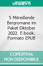 5 Mitreißende Bergromane im Paket Oktober 2022. E-book. Formato EPUB ebook