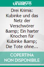 Drei Krimis: Kubinke und das Netz der Verschwörer &amp; Ein harter Knochen für Kubinke &amp; Die Tote ohne Namen. E-book. Formato EPUB