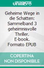 Geheime Wege in die Schatten: Sammelband 3 geheimnisvolle Thriller. E-book. Formato EPUB ebook