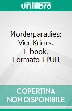 Mörderparadies: Vier Krimis. E-book. Formato EPUB ebook