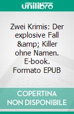 Zwei Krimis: Der explosive Fall &amp; Killer ohne Namen. E-book. Formato EPUB ebook