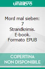 Mord mal sieben: 7 Strandkrimis. E-book. Formato EPUB ebook di Pete Hackett