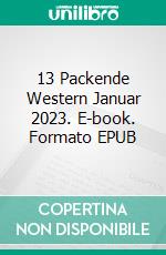 13 Packende Western Januar 2023. E-book. Formato EPUB ebook di Pete Hackett