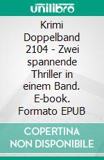 Krimi Doppelband 2104 - Zwei spannende Thriller in einem Band. E-book. Formato EPUB